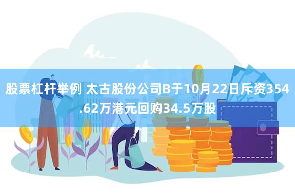 股票杠杆举例 太古股份公司B于10月22日斥资354.62万港元回购34.5万股